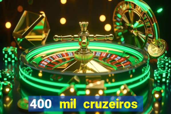 400 mil cruzeiros em reais